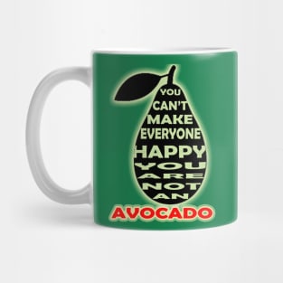 you cant make everyone happy you are not an avocado Mug